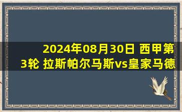 2024年08月30日 西甲第3轮 拉斯帕尔马斯vs皇家马德里 全场录像